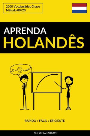 Cover of the book Aprenda Holandês: Rápido / Fácil / Eficiente: 2000 Vocabulários Chave by Pinhok Languages