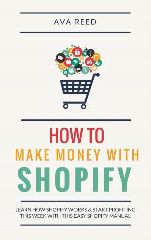 Book cover of How To Make Money With Shopify: Learn How Shopify Works & Start Profiting This Week With This Easy Shopify Manual