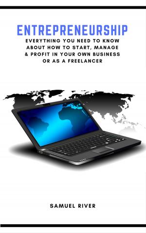 Book cover of Entrepreneurship: Everything You Need to Know about How to Start, Manage and Profit in Your Own Business or as a Freelancer