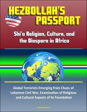 bigCover of the book Hezbollah's Passport: Shi’a Religion, Culture, and the Diaspora in Africa – Global Terrorists Emerging from Chaos of Lebanese Civil War, Examination of Religious and Cultural Aspects of its Foundation by 