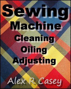 Book cover of Sewing Machine, Cleaning, Oiling, Adjusting