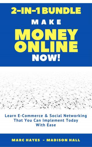 Cover of the book Make Money Online Now! (2-in-1 Bundle): Learn E-Commerce & Social Networking That You Can Implement Today With Ease by Madison Hall