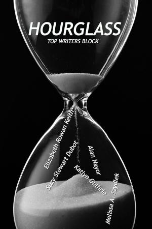 Cover of the book Hourglass by Top Writers Block, Cleve Sylcox, Barnaby Wilde, Suzy Stewart Dubot, Tracey Howard, Melissa Szydlek, Elizabeth Rowan Keith