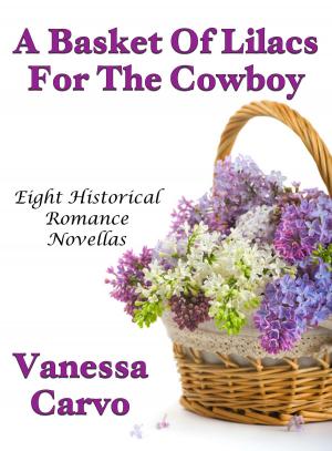 Cover of the book A Basket Of Lilacs For The Cowboy: Eight Historical Romance Novellas by Amy Rollins