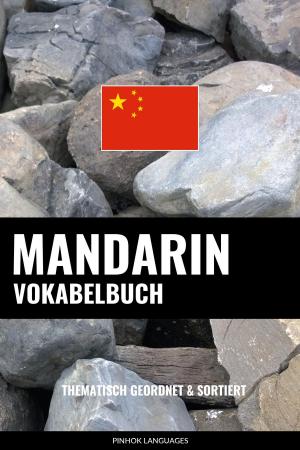 Cover of the book Mandarin Vokabelbuch: Thematisch Gruppiert & Sortiert by Pinhok Languages