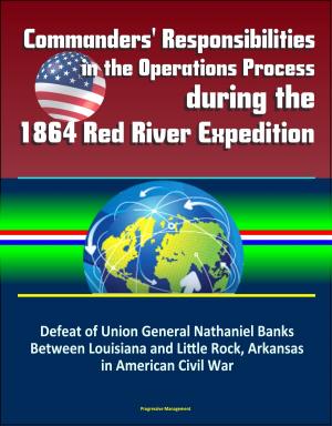 Book cover of Commanders' Responsibilities in the Operations Process during the 1864 Red River Expedition: Defeat of Union General Nathaniel Banks Between Louisiana and Little Rock, Arkansas in American Civil War