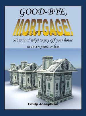 Cover of the book Good-Bye, Mortgage! How (And Why) To Pay Off Your House In Seven Years Or Less by Ezbon Lobaton