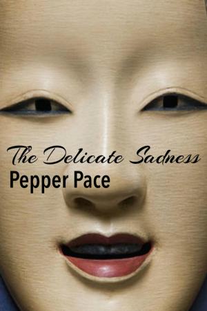 Cover of the book The Delicate Sadness by Pepper Pace