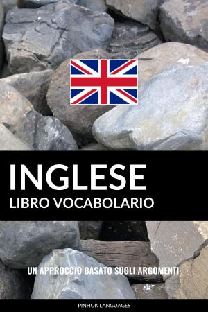 Cover of the book Libro Vocabolario Inglese: Un Approccio Basato sugli Argomenti by Pinhok Languages