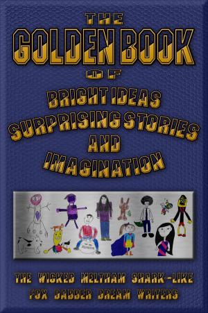 Cover of the book The Golden Book of Bright Ideas, Surprising Stories and Imagination by Horacio Quiroga