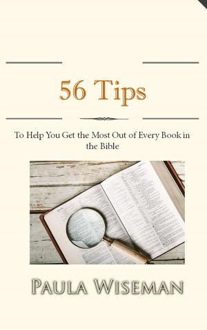 Cover of the book 56 Tips To Help You Get the Most Out of Every Book in the Bible by Paula Wiseman
