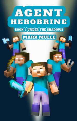 Cover of the book Agent Herobrine (Book 1): Under the Shadows (An Unofficial Minecraft Book for Kids Ages 9 - 12 (Preteen) by J.M. Cagle