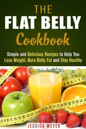 Book cover of The Flat Belly Cookbook: Simple and Delicious Recipes to Help You Lose Weight, Burn Belly Fat and Stay Healthy