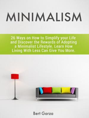 Cover of the book Minimalism: 26 Ways on How to Simplify your Life and Discover the Rewards of Adopting a Minimalist Lifestyle. Learn How Living With Less Can Give You More. by Carrie Walsh