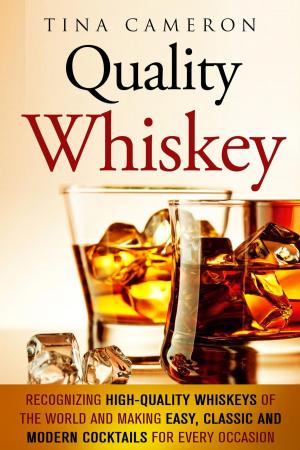 Cover of the book Quality Whiskey: Recognizing High-Quality Whiskeys of the World and Making Easy, Classic and Modern Cocktails for Every Occasion by Gilbert Leonard