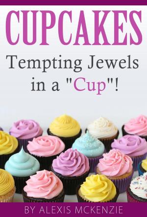 Cover of the book Cupcakes: Tempting Jewels in a Cup! by Alexis McKenzie