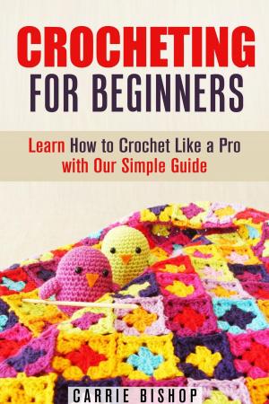 Cover of Crocheting for Beginners: Learn How to Crochet Like a Pro with Our Simple Guide