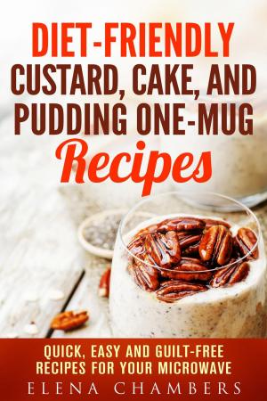 Cover of the book Diet-Friendly Custard, Cake, and Pudding One-Mug Recipes: Quick, Easy and Guilt-Free Recipes for your Microwave by Abby Chester