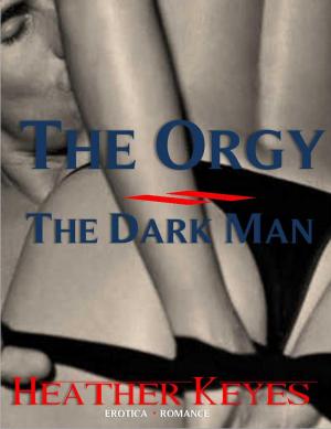 Cover of the book The Orgy - The Dark Man by Heather Keyes