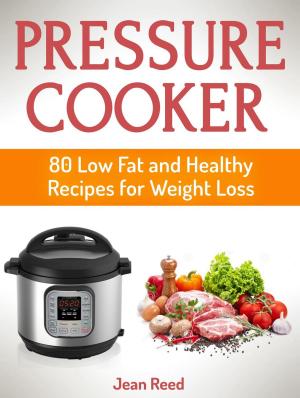 Cover of the book Pressure Cooker: 80 Low Fat and Healthy Recipes for Weight Loss by James Clark