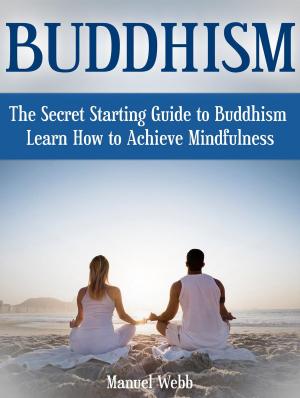 Cover of Buddhism: The Secret Starting Guide to Buddhism. Learn How to Achieve Mindfulness