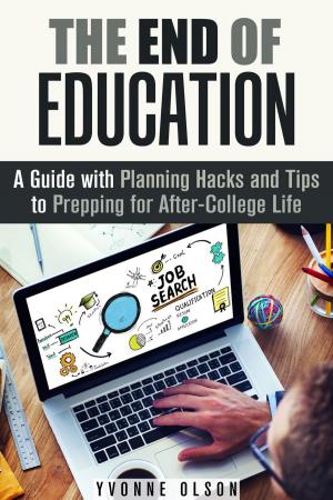 Cover of the book The End of Education: A Guide with Planning Hacks and Tips to Prepping for After-College Life by Mildred Hopkins