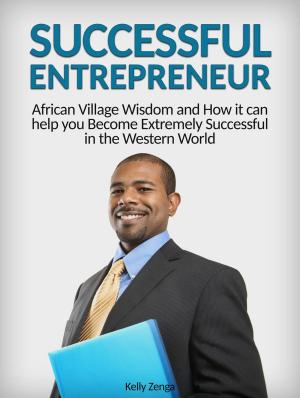 Book cover of Successful Entrepreneur: African Village Wisdom and How it can help you Become Extremely Successful in the Western World