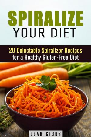 bigCover of the book Spiralize Your Diet: 20 Delectable Spiralizer Recipes for a Healthy Gluten-Free Diet by 
