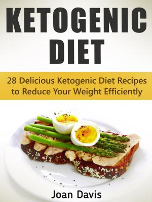 Cover of Ketogenic Diet: 28 Delicious Ketogenic Diet Recipes to Reduce Your Weight Efficiently