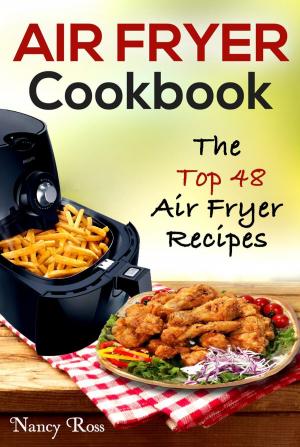 Cover of the book Air Fryer Cookbook: The Top 48 Air Fryer Recipes by Nancy Ross