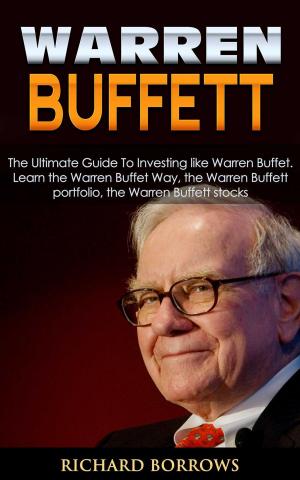 Cover of the book Warren Buffett: The Ultimate Guide To Investing like Warren Buffet. Learn the Warren Buffet Way, the Warren Buffett Portfolio and the Warren Buffett Stocks by Barry Page
