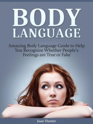 Book cover of Body Language: Amazing Body Language Guide to Help You Recognize Whether People's Feelings are True or Fake