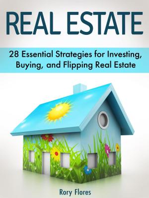 Cover of the book Real Estate: 28 Essential Strategies for Investing, Buying, and Flipping Real Estate by Skye Hackett
