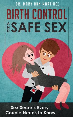 Cover of the book Birth Control and Safe Sex: Sex Secrets Every Couple Needs to Know by Cassius Cheong