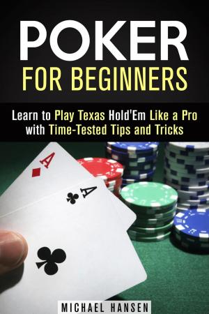 Cover of Poker for Beginners: Learn to Play Texas Hold'Em Like a Pro with Time-Tested Tips and Tricks