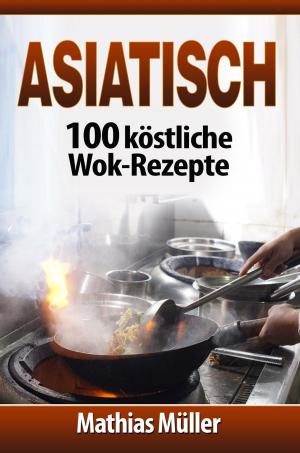 Cover of the book Asiatisch: 100 köstliche Wok-Rezepte by Laurel Robinson