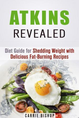 Cover of the book Atkins Revealed: Diet Guide for Shedding Weight with Delicious Fat-Burning Recipes by Wendy Cole