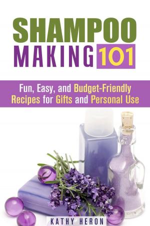 Cover of the book Shampoo Making 101: Fun, Easy, and Budget-Friendly Recipes for Gifts and Personal Use by Vanessa Riley