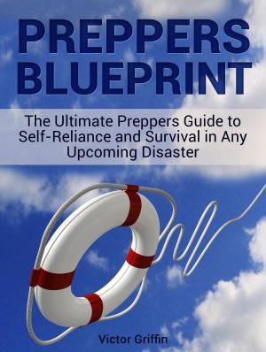 Book cover of Preppers Blueprint: The Ultimate Preppers Guide to Self-Reliance and Survival in Any Upcoming Disaster