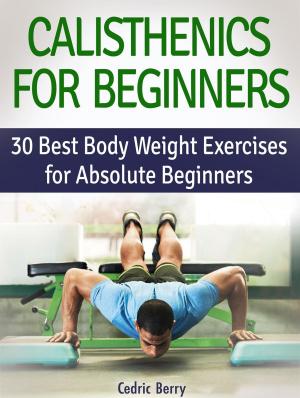 Cover of Calisthenics for Beginners: 30 Best Body Weight Exercises for Absolute Beginners