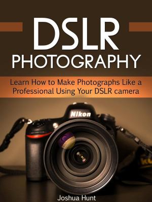 Cover of Dslr Photography: Learn How to Make Photographs Like a Professional Using Your Dslr camera