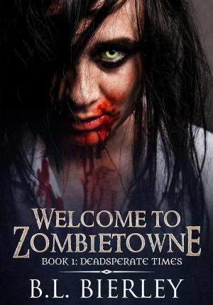 Cover of the book Welcome to Zombietowne: Deadsperate Times by B.L. Brunnemer