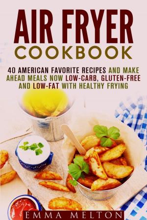 Book cover of Air Fryer Cookbook: 40 American Favorite Recipes and Make Ahead Meals Now Low-Carb, Gluten-Free and Low-Fat With Healthy Frying