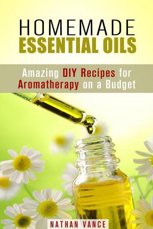 Book cover of Homemade Essential Oils: Amazing DIY Recipes for Aromatherapy on a Budget