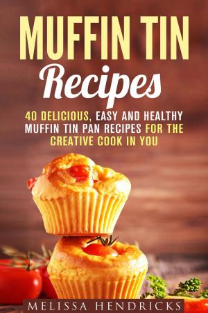 Book cover of Muffin Tin Recipes: 40 Delicious, Easy and Healthy Muffin Tin Pan Recipes for the Creative Cook in You