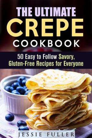 Cover of The Ultimate Crepe Cookbook: 50 Easy to Follow Savory, Gluten-Free Recipes for Everyone