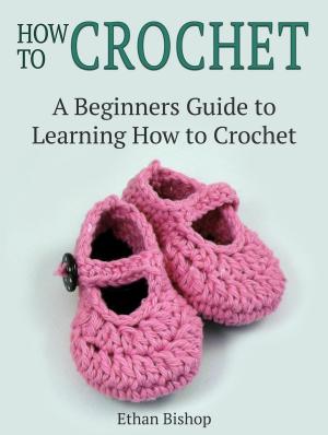 Cover of the book How to Crochet: A Beginners Guide to Learning How to Crochet by Chad Tran