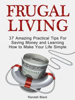 Cover of the book Frugal Living: 37 Amazing Practical Tips For Saving Money and Learning How to Make Your Life Simple by Angela Green