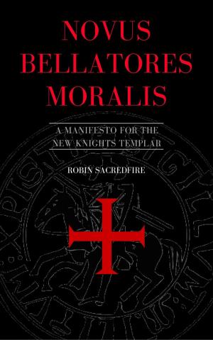 Cover of the book Novus Bellatores Moralis: A Manifesto for the New Knights Templar by Noelle C. Nelson, Ph.D., Jeannine Lemare Calaba, Psy.D.