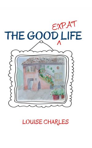 Cover of the book The Good Expat Life by Félix Francisco Casanova